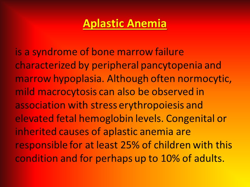 Aplastic Anemia is a syndrome of bone marrow failure characterized by peripheral pancytopenia and